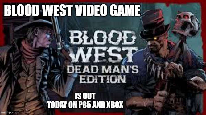 Blood West video game is out today on PS5 and Xbox | BLOOD WEST VIDEO GAME; IS OUT TODAY ON PS5 AND XBOX | image tagged in games,video games,computer games,ps5,xbox,playstation | made w/ Imgflip meme maker