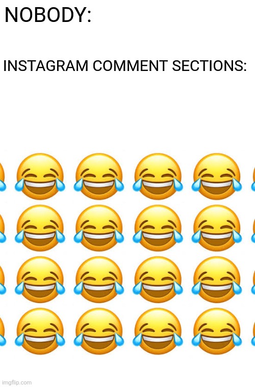 Laughing emojis | NOBODY:; INSTAGRAM COMMENT SECTIONS: | image tagged in emojis,laughing,multiple | made w/ Imgflip meme maker