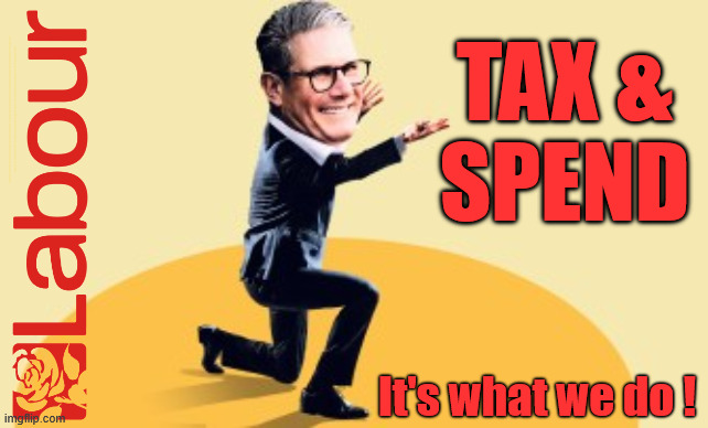 LABOUR - Starmer - TAX & SPEND - It's what we do !!! | TAX &
SPEND; #Immigration #Starmerout #Labour #KeirStarmer #labourisdead #nevervotelabour #Antisemitism #Savile #Paedo #Worboys #GroomingGangs #Paedophile #IllegalImmigration #Immigrants #Invasion #StarmerResign #strikes #DigitalID #ID 
Starmerout Labour Starmer Mandelson Rayner Blair KeirStarmer labourisdead Illegal Immigration Immigrants Invasion StarmerResign Island of strangers Lucy Connolly Two-Tier Justice Andy Burnham; It's what we do ! | image tagged in starmerout labour starmer,illegal immigration immigrants invasion,starmerresign island of strangers,blair digital id ai,two-tier | made w/ Imgflip meme maker