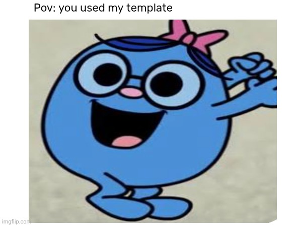 Pov: you used my template | made w/ Imgflip meme maker