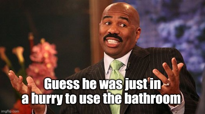 shrug | Guess he was just in a hurry to use the bathroom | image tagged in shrug | made w/ Imgflip meme maker