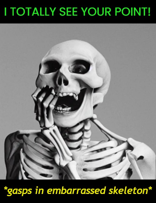 I TOTALLY SEE YOUR POINT! *gasps in embarrassed skeleton* | made w/ Imgflip meme maker