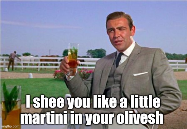Sean Connery | I shee you like a little martini in your olivesh | image tagged in sean connery | made w/ Imgflip meme maker