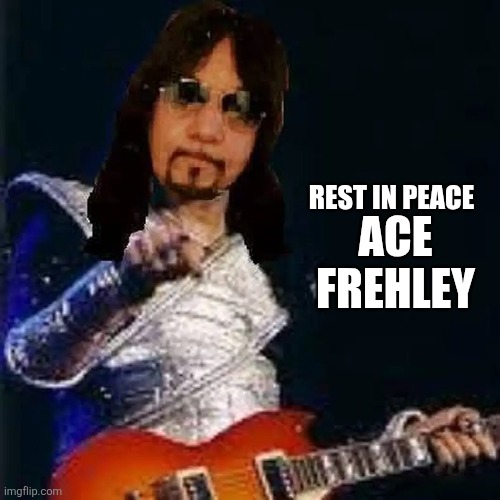 Actually....he was a plumber | ACE FREHLEY; REST IN PEACE | image tagged in kiss | made w/ Imgflip meme maker
