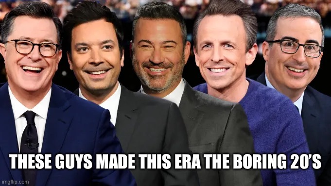 Late Night Polictal Operatives | THESE GUYS MADE THIS ERA THE BORING 20’S | image tagged in facts,libtards,democrats,stupid liberals,jimmy fallon,steve colbert | made w/ Imgflip meme maker