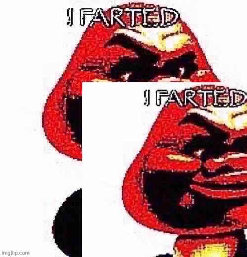 people dont know how big i farted is so i added i farted for scale | image tagged in i farted | made w/ Imgflip meme maker