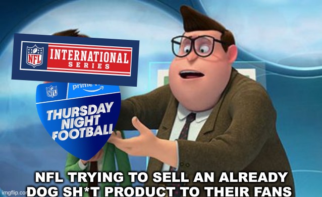 Thursday Night Football meme | NFL TRYING TO SELL AN ALREADY DOG SH*T PRODUCT TO THEIR FANS | image tagged in memes,nfl,thursday,nfl memes,football,sports | made w/ Imgflip meme maker