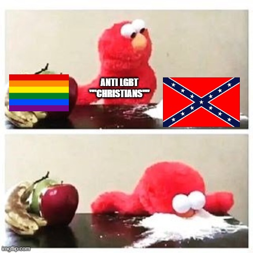 a lot LGBT haters would support pedophilia or the confederacy, if not both. | ANTI LGBT ""CHRISTIANS"" | image tagged in elmo cocaine,confederacy,homophobia,christian,confederate,homophobic | made w/ Imgflip meme maker