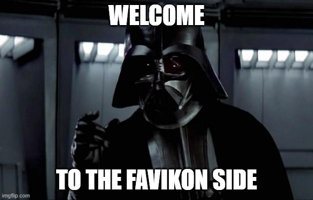 dark side | WELCOME; TO THE FAVIKON SIDE | image tagged in darth vader | made w/ Imgflip meme maker