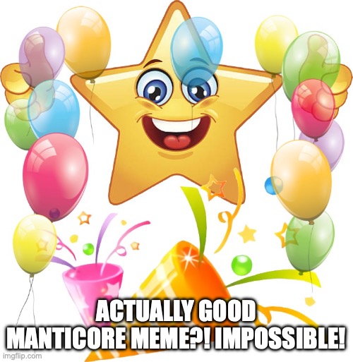 OFFICER DOWN Blank | ACTUALLY GOOD MANTICORE MEME?! IMPOSSIBLE! | image tagged in officer down blank | made w/ Imgflip meme maker