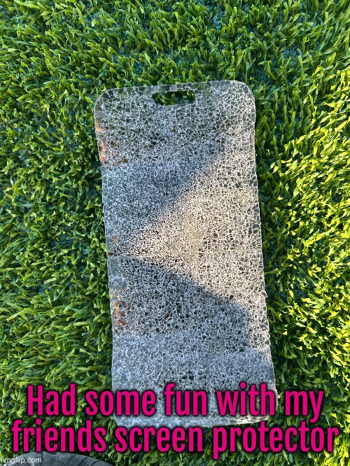 Had some fun with my friends screen protector | made w/ Imgflip meme maker