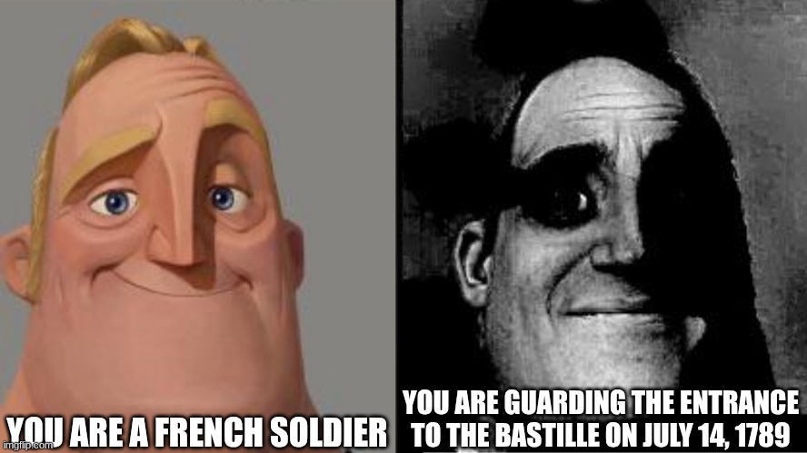 French Revoluiton Soldier | YOU ARE A FRENCH SOLDIER; YOU ARE GUARDING THE ENTRANCE TO THE BASTILLE ON JULY 14, 1789 | image tagged in traumatized mr incredible,french revolution,history,historical meme,history memes | made w/ Imgflip meme maker