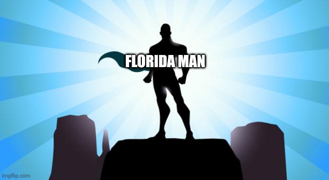 FLORIDA MAN | image tagged in superhero | made w/ Imgflip meme maker