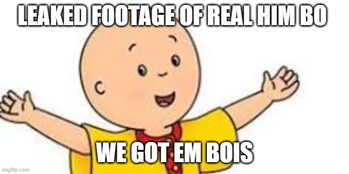 i called it | LEAKED FOOTAGE OF REAL HIM BO; WE GOT EM BOIS | image tagged in one punch cailou | made w/ Imgflip meme maker