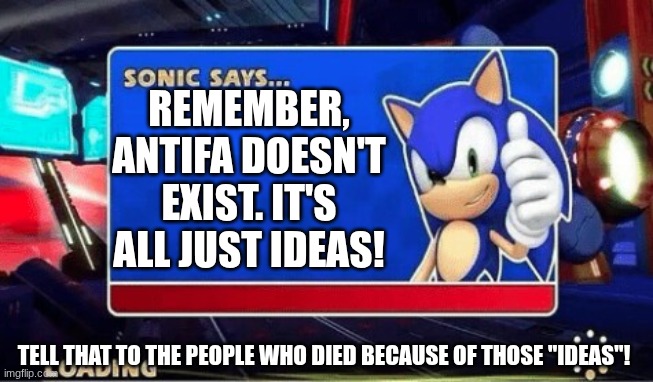 Sonic Says | REMEMBER, ANTIFA DOESN'T EXIST. IT'S ALL JUST IDEAS! TELL THAT TO THE PEOPLE WHO DIED BECAUSE OF THOSE "IDEAS"! | image tagged in sonic says | made w/ Imgflip meme maker