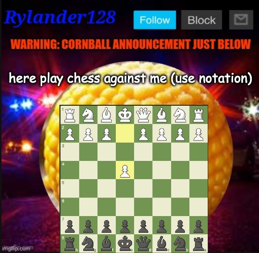 Cornball Announcement V2 | here play chess against me (use notation) | image tagged in cornball announcement v2 | made w/ Imgflip meme maker