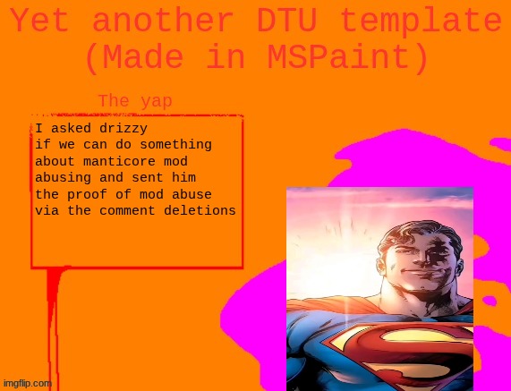 Yet another DTU template (Made in MSPaint) | I asked drizzy if we can do something about manticore mod abusing and sent him the proof of mod abuse via the comment deletions | image tagged in yet another dtu template made in mspaint | made w/ Imgflip meme maker