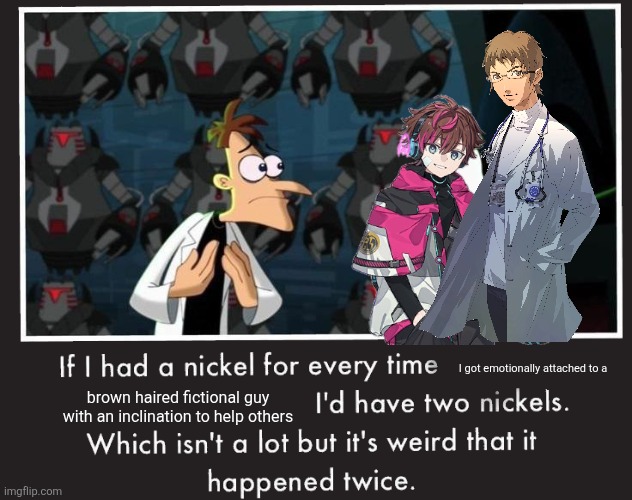 the Kakeru Sendou fan to Derek Stiles enjoyer pipeline is real and I'm here for it | I got emotionally attached to a; brown haired fictional guy with an inclination to help others | image tagged in if i had a nickel,groove coaster,trauma center,memes | made w/ Imgflip meme maker