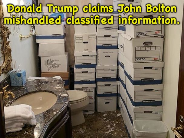 Secret Classified Nuclear Military documents Mar a Lago bathroom | Donald Trump claims John Bolton mishandled classified information. | image tagged in secret classified nuclear military documents mar a lago bathroom | made w/ Imgflip meme maker