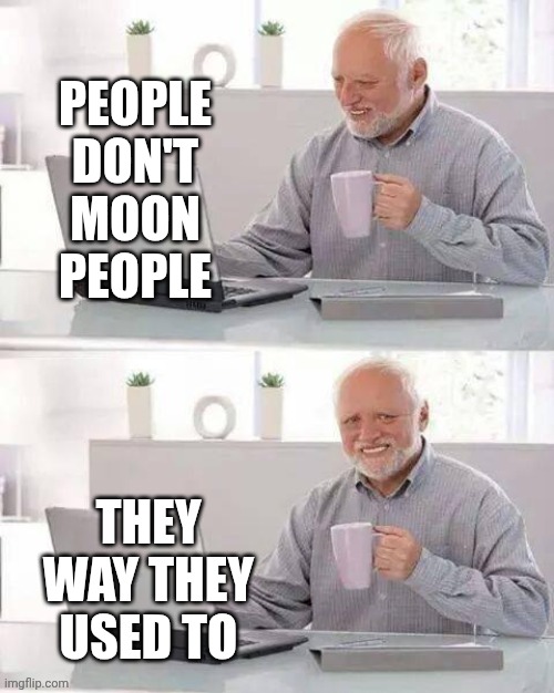 I Never Mooned Anyone ... I Flashed Them! | PEOPLE DON'T MOON PEOPLE; THEY WAY THEY USED TO | image tagged in memes,hide the pain harold,flashing,mooning,remember when,good times | made w/ Imgflip meme maker