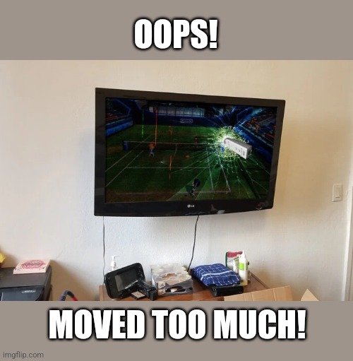 OOPS! MOVED TOO MUCH! | made w/ Imgflip meme maker