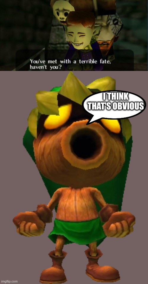 DUH | I THINK THAT'S OBVIOUS | image tagged in legend of zelda majora's mask you've met with a terrible fate 2 | made w/ Imgflip meme maker