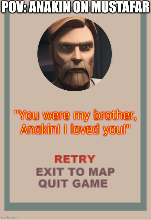 Shitposting! | POV: ANAKIN ON MUSTAFAR; "You were my brother, Anakin! I loved you!" | image tagged in cuphead boss game over blank | made w/ Imgflip meme maker