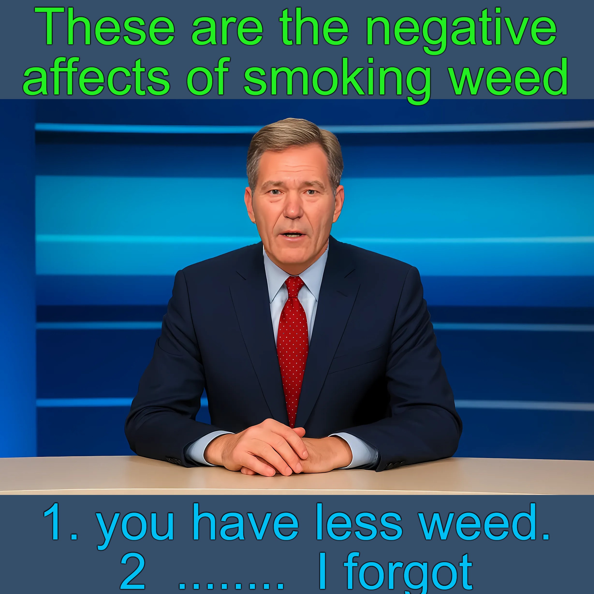 smoking weed | These are the negative affects of smoking weed; 1. you have less weed.
2  ........  I forgot | image tagged in weed,kewlew | made w/ Imgflip meme maker