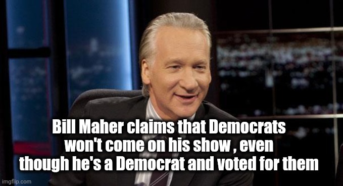 New Rules | Bill Maher claims that Democrats won't come on his show , even though he's a Democrat and voted for them | image tagged in new rules | made w/ Imgflip meme maker