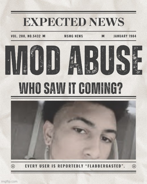 mod abuse | image tagged in mod abuse,msmg | made w/ Imgflip meme maker
