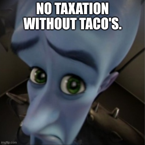 Megamind peeking | NO TAXATION WITHOUT TACO'S. | image tagged in megamind peeking | made w/ Imgflip meme maker
