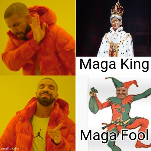Drake Hotline Bling Meme | Maga King Maga Fool | image tagged in memes,drake hotline bling | made w/ Imgflip meme maker
