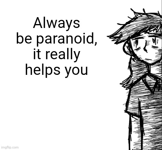 Thousand yard stare Dea | Always be paranoid, it really helps you | image tagged in thousand yard stare dea | made w/ Imgflip meme maker