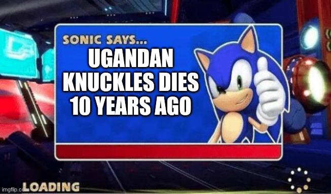 Sonic Says | UGANDAN KNUCKLES DIES 10 YEARS AGO | image tagged in sonic says | made w/ Imgflip meme maker