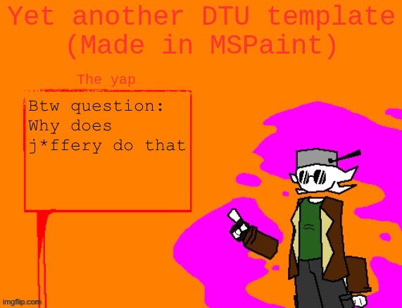 Do we know his villain origin story? | Btw question: Why does j*ffery do that | image tagged in yet another dtu template made in mspaint | made w/ Imgflip meme maker