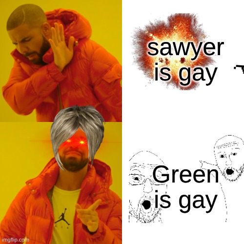 Drake Hotline Bling Meme | sawyer is gay Green is gay | image tagged in memes,drake hotline bling | made w/ Imgflip meme maker