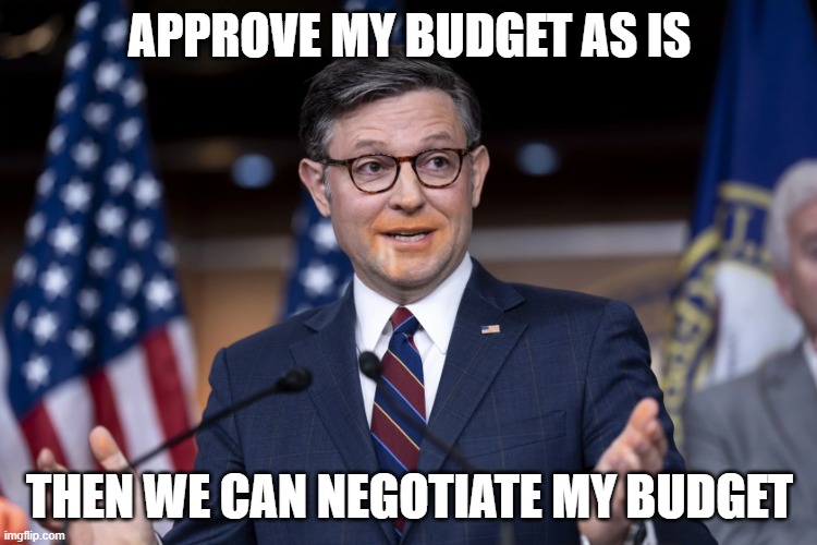 APPROVE MY BUDGET AS IS; THEN WE CAN NEGOTIATE MY BUDGET | made w/ Imgflip meme maker