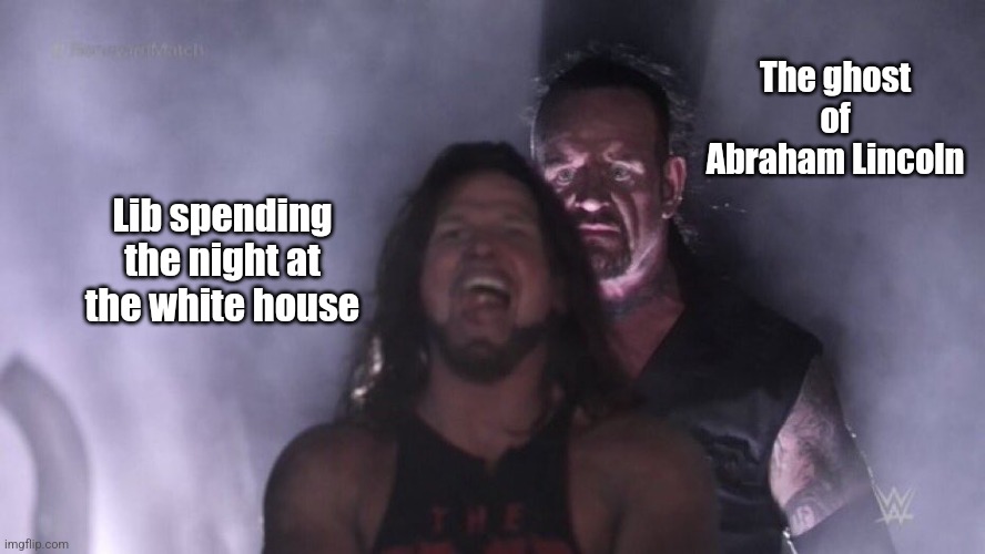 AJ Styles & Undertaker | Lib spending the night at the white house The ghost of Abraham Lincoln | image tagged in aj styles undertaker | made w/ Imgflip meme maker