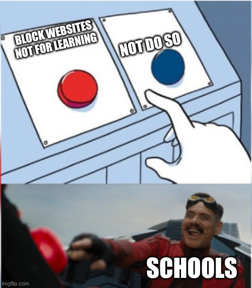 Robotnik Pressing Red Button | NOT DO SO; BLOCK WEBSITES NOT FOR LEARNING; SCHOOLS | image tagged in robotnik pressing red button | made w/ Imgflip meme maker