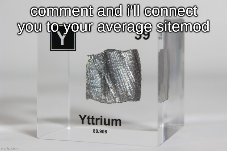 or global mod | comment and i'll connect you to your average sitemod | image tagged in yttrium announcement temp | made w/ Imgflip meme maker