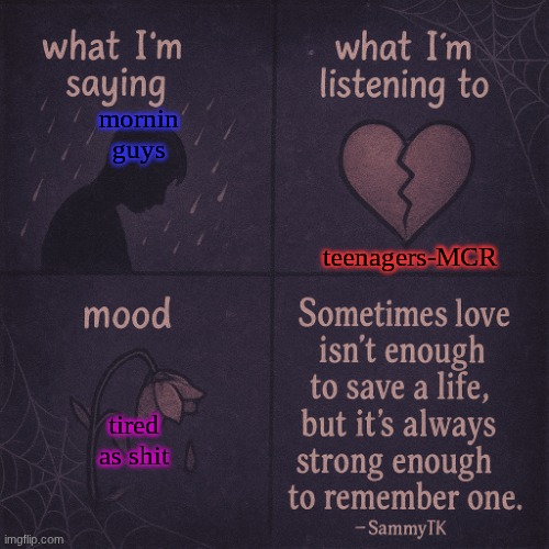 temp | teenagers-MCR; mornin guys; tired as shit | image tagged in temp | made w/ Imgflip meme maker