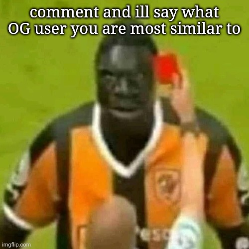 red card | comment and ill say what OG user you are most similar to | image tagged in red card | made w/ Imgflip meme maker