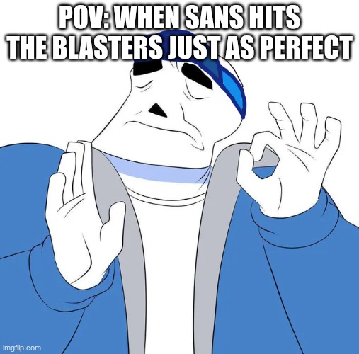Sans found a way to hit his moves just right | POV: WHEN SANS HITS THE BLASTERS JUST AS PERFECT | image tagged in sans,memes,fun | made w/ Imgflip meme maker