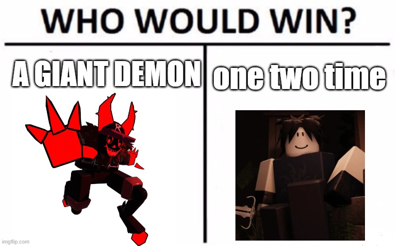 I place my bet on Two Time | A GIANT DEMON; one two time | image tagged in memes,who would win | made w/ Imgflip meme maker