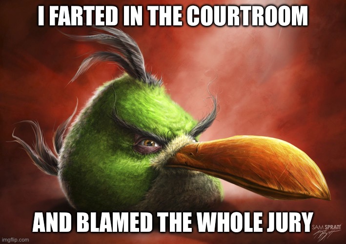 Realistic Hal | I FARTED IN THE COURTROOM AND BLAMED THE WHOLE JURY | image tagged in realistic hal | made w/ Imgflip meme maker