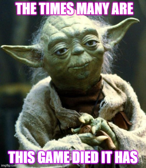 HeldDivers 2 Wisdom | THE TIMES MANY ARE; THIS GAME DIED IT HAS | image tagged in memes,star wars yoda | made w/ Imgflip meme maker
