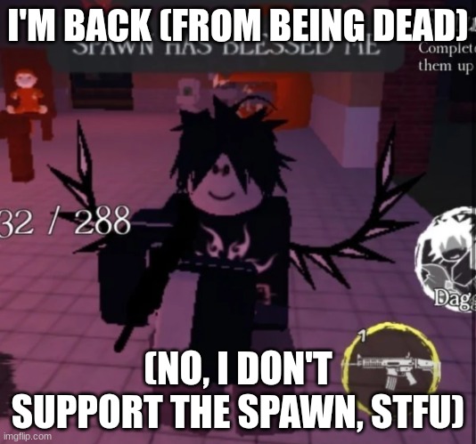 Yes, I'm back... anyways- what are y'all gonna dress up for Halloween? | I'M BACK (FROM BEING DEAD); (NO, I DON'T SUPPORT THE SPAWN, STFU) | image tagged in spooky month,october,roblox,halloween,never gonna give you up,burger | made w/ Imgflip meme maker