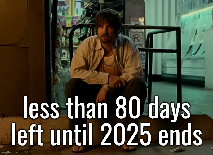 Kevin Parker sitting on pavement | less than 80 days left until 2025 ends | image tagged in kevin parker sitting on pavement | made w/ Imgflip meme maker