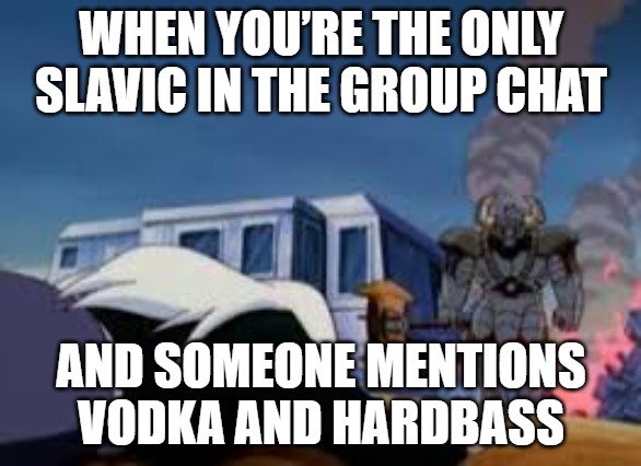 Khan Mort | WHEN YOU’RE THE ONLY SLAVIC IN THE GROUP CHAT; AND SOMEONE MENTIONS VODKA AND HARDBASS | image tagged in khan mort,slavic lives matter,slavic khan mort | made w/ Imgflip meme maker