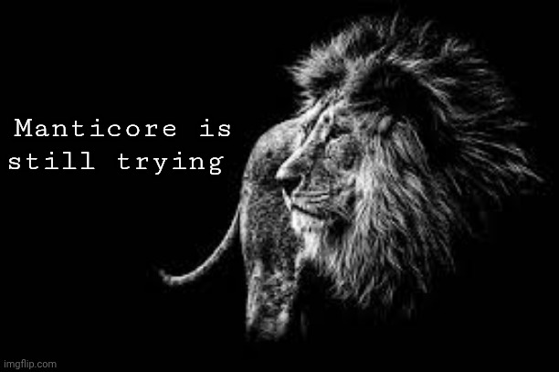 Blank lion template | Manticore is still trying | image tagged in blank lion template | made w/ Imgflip meme maker